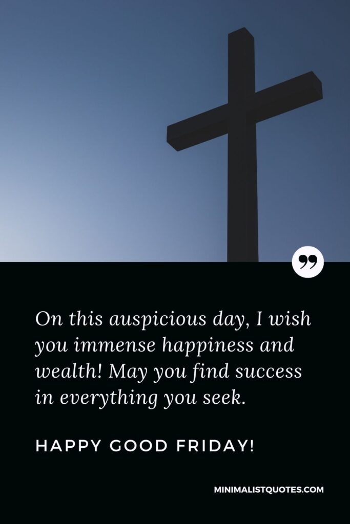 Good Friday wish, quote & message with image: On this auspicious day, I wish you immense happiness and wealth! May you find success in everything you seek. Happy Good Friday!