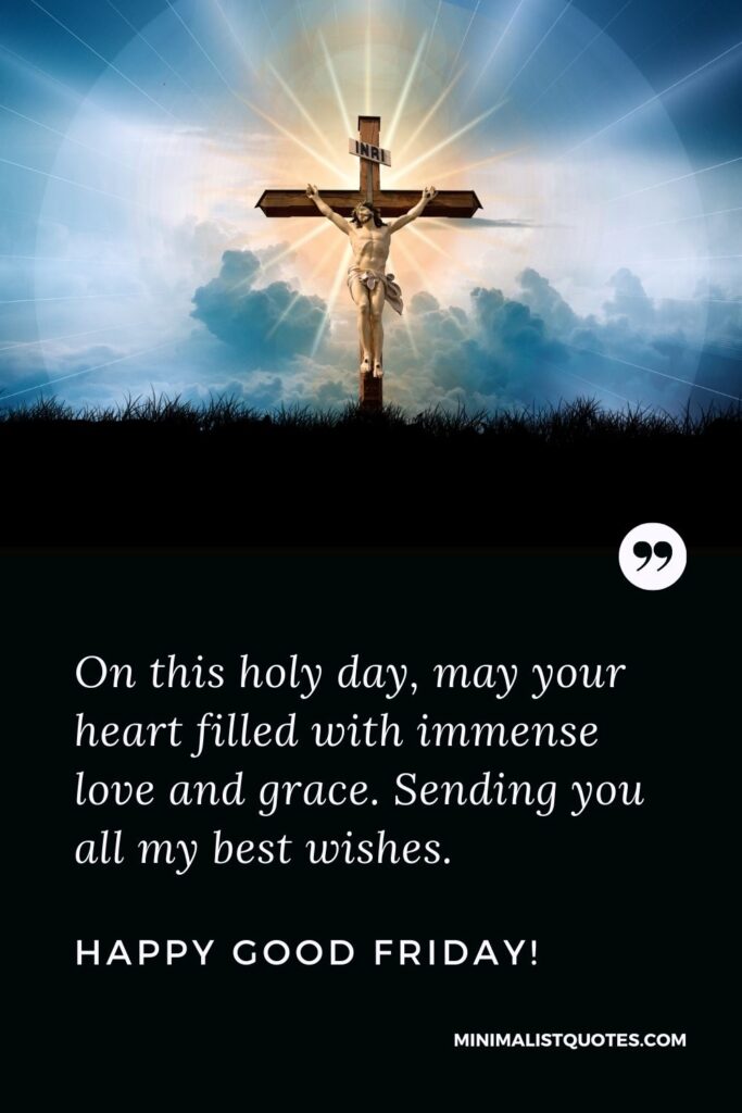 Good Friday wish, message & quote with image: On this holy day, may your heart filled with immense love and grace. Sending you all my best wishes. Happy Good Friday!