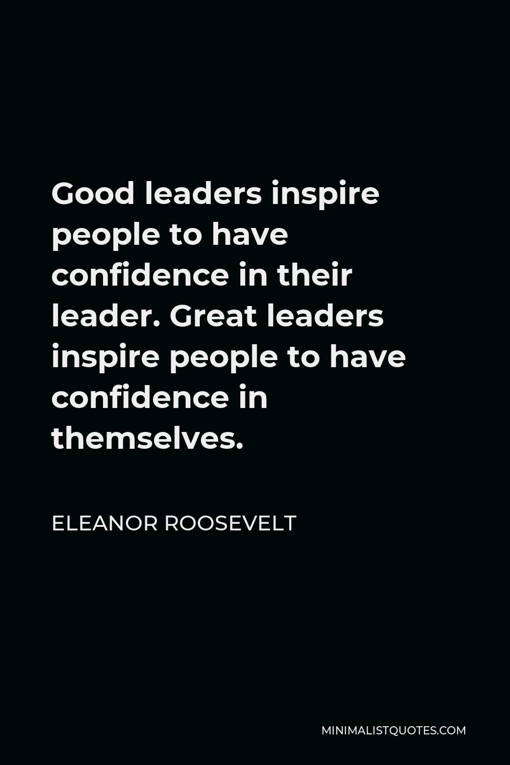 Eleanor Roosevelt Quote - Good leaders inspire people to have confidence in their leader. Great leaders inspire people to have confidence in themselves.