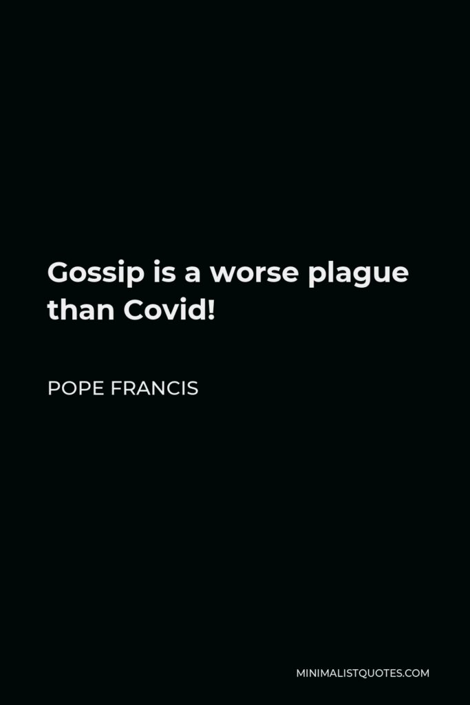 Pope Francis Quote - Gossip is a worse plague than Covid!