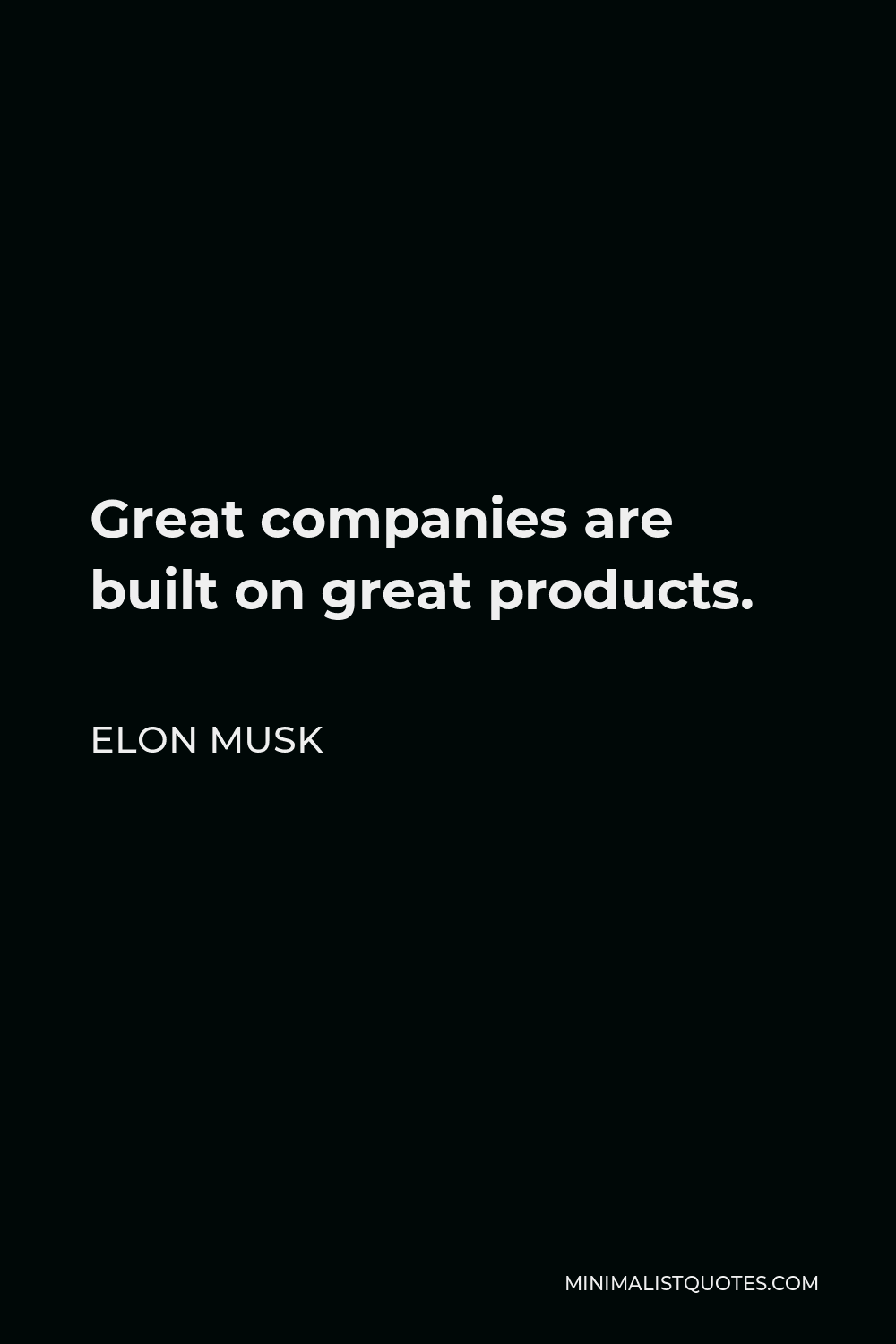 Elon Musk Quote - Great companies are built on great products.