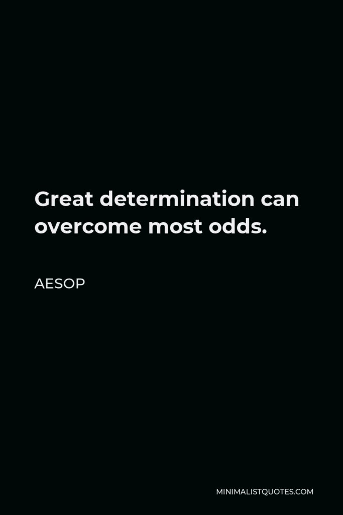 Aesop Quote - Great determination can overcome most odds.