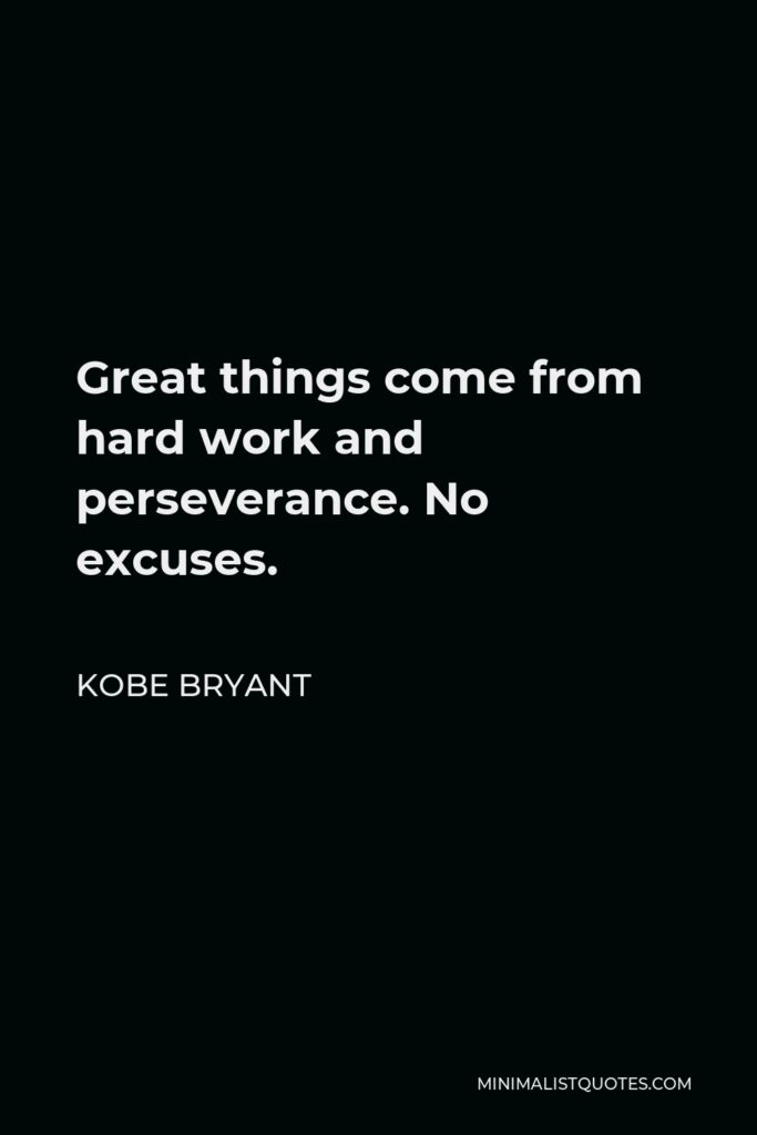 Kobe Bryant Quote - Great things come from hard work and perseverance. No excuses.