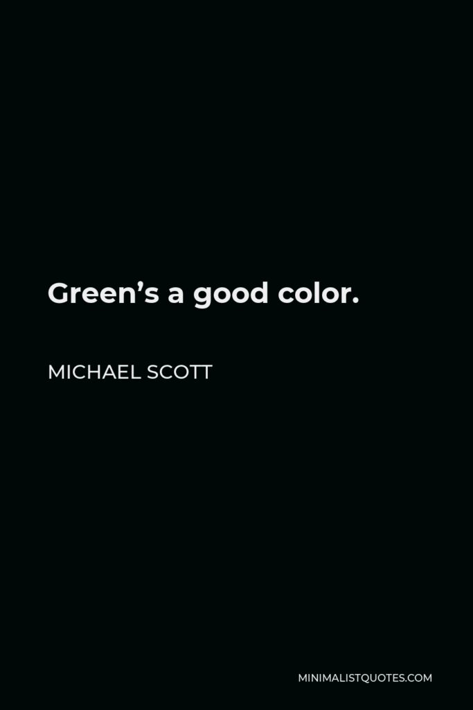 Michael Scott Quote - Green’s a good color.