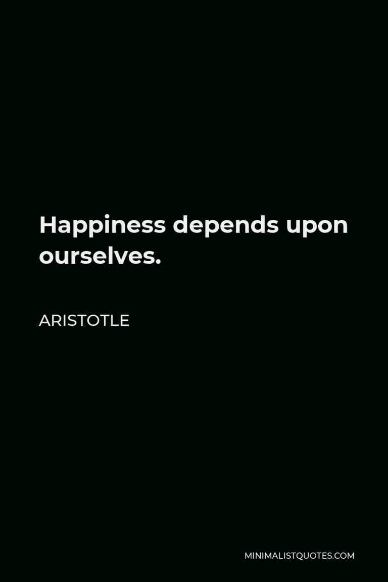 Aristotle Quote: Happiness depends upon ourselves.