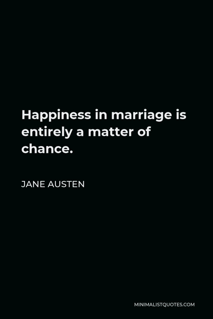 Jane Austen Quote - Happiness in marriage is entirely a matter of chance.