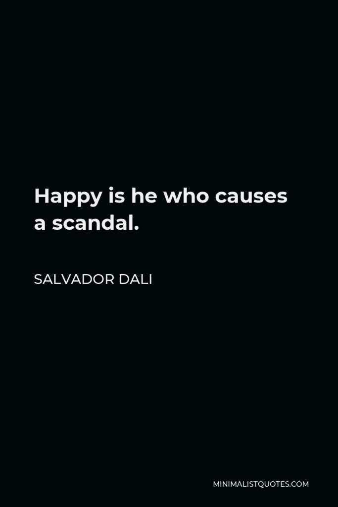Salvador Dali Quote - Happy is he who causes a scandal.