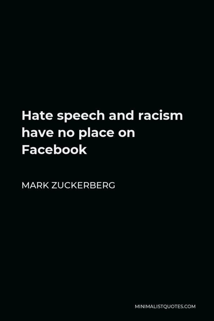 Mark Zuckerberg Quote - Hate speech and racism have no place on Facebook
