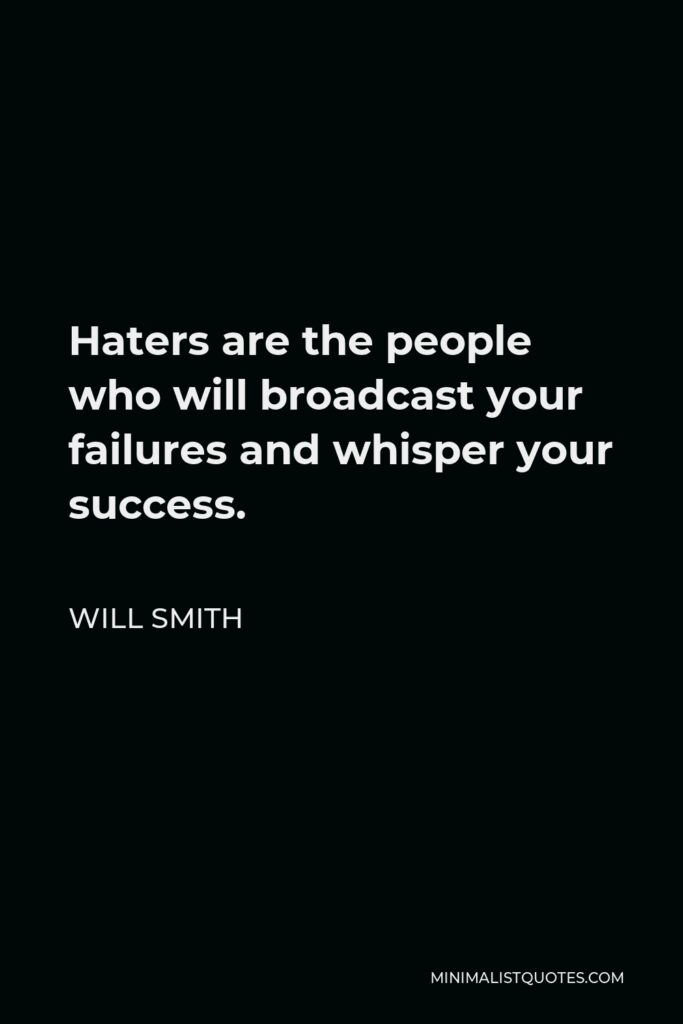 Will Smith Quote - Haters are the people who will broadcast your failures and whisper your success.