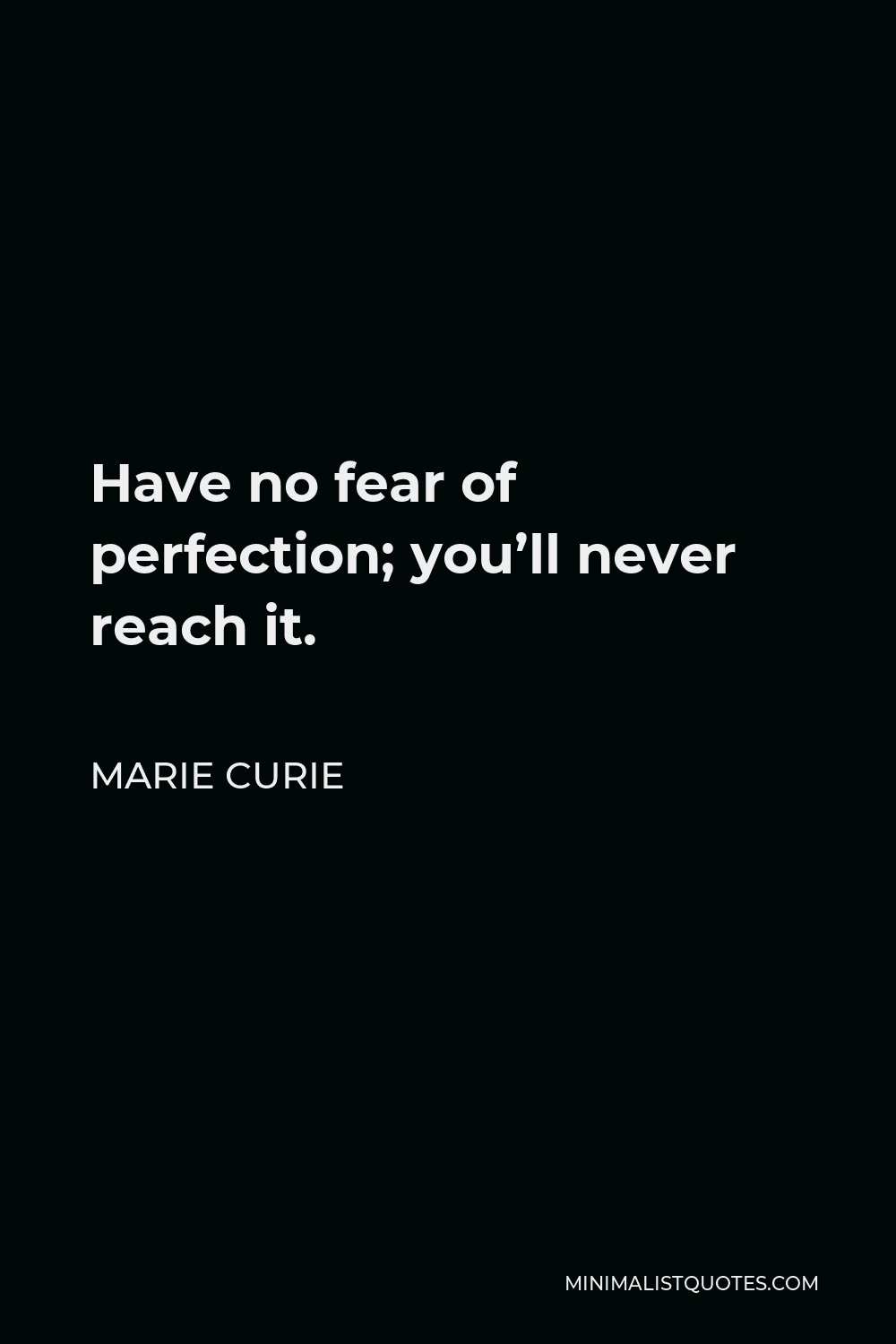Marie Curie Quote - Have no fear of perfection; you’ll never reach it.