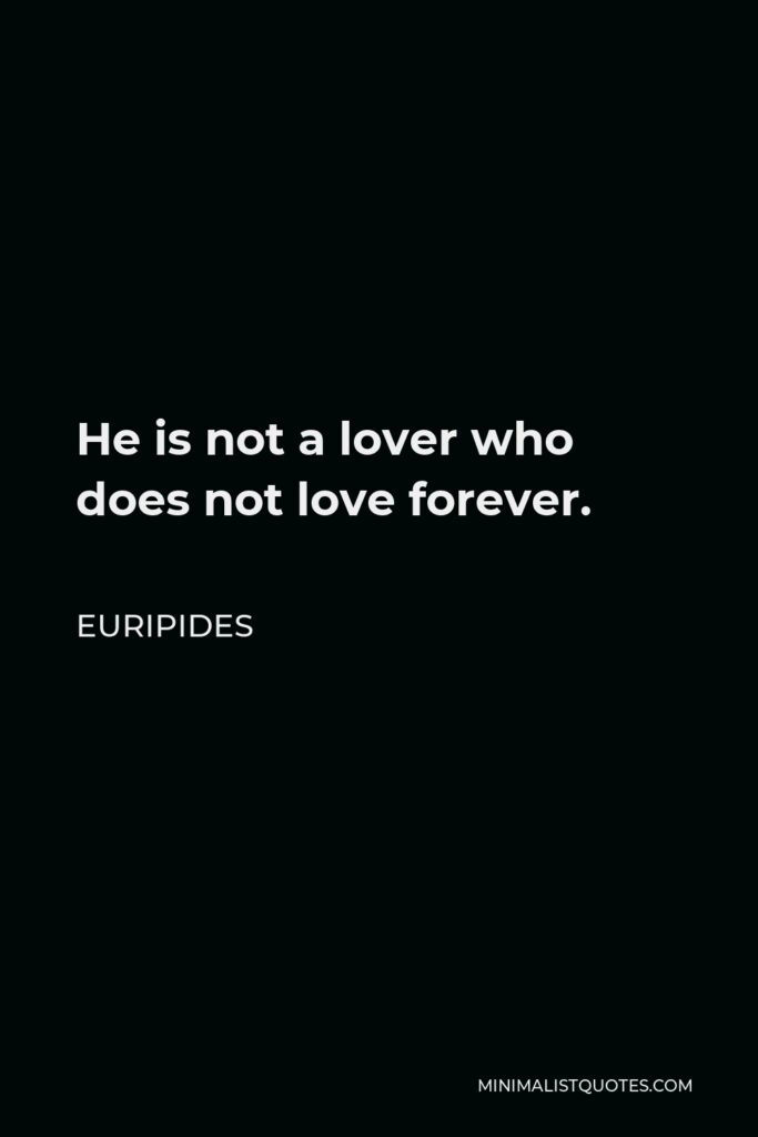Euripides Quote - He is not a lover who does not love forever.