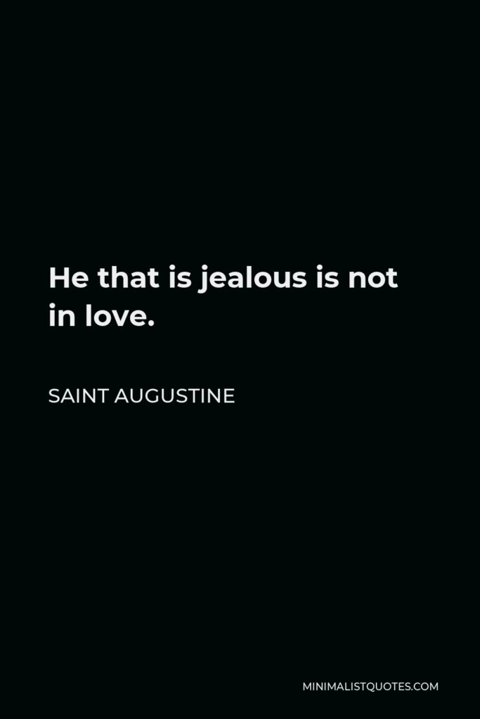 Saint Augustine Quote - He that is jealous is not in love.