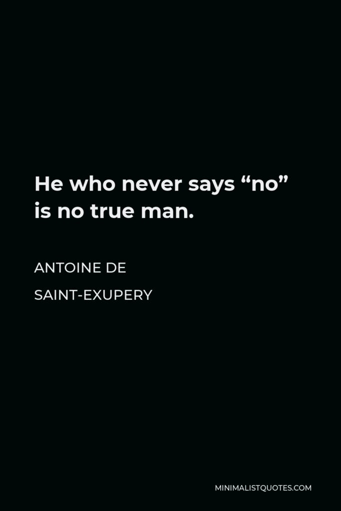 Antoine de Saint-Exupery Quote - He who never says “no” is no true man.
