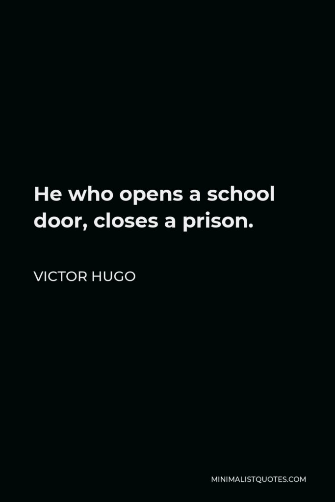 Victor Hugo Quote - He who opens a school door, closes a prison.