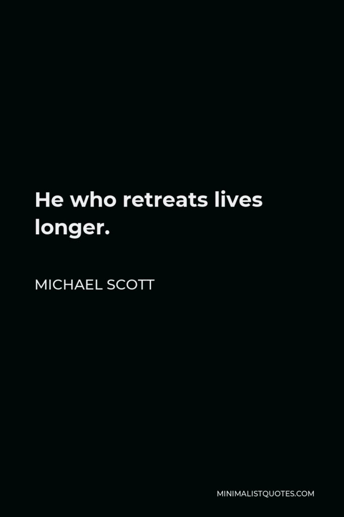 Michael Scott Quote - He who retreats lives longer.