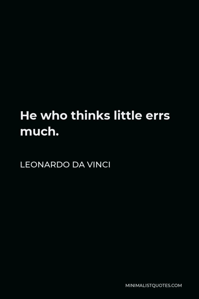 Leonardo da Vinci Quote - He who thinks little errs much.