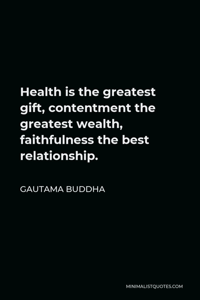 Gautama Buddha Quote - Health is the greatest gift, contentment the greatest wealth, faithfulness the best relationship.