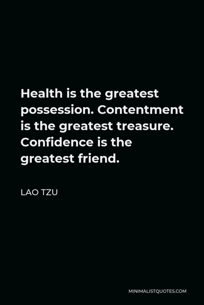 Lao Tzu Quote - Health is the greatest possession. Contentment is the greatest treasure. Confidence is the greatest friend.