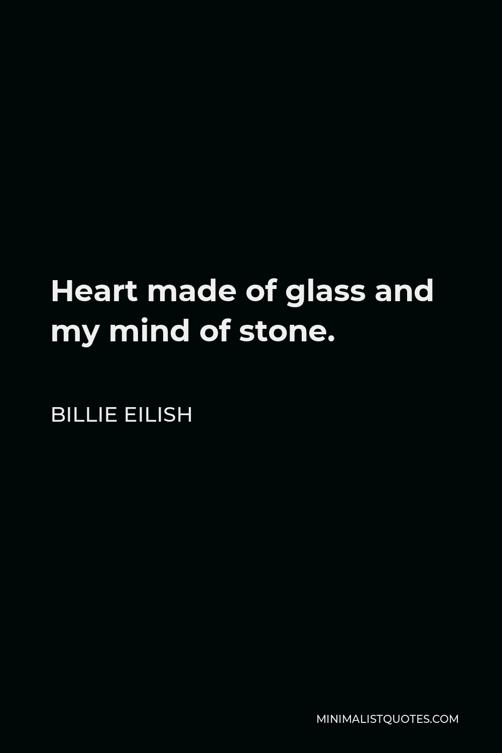Billie Eilish Quote - Heart made of glass and my mind of stone.