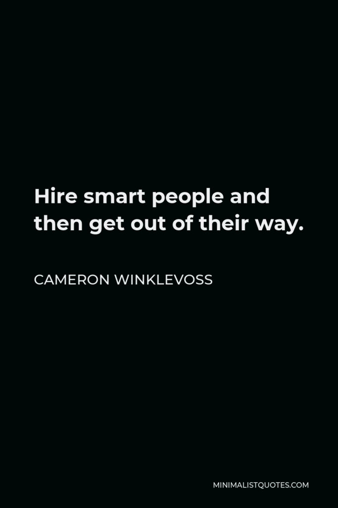 Cameron Winklevoss Quote - Hire smart people and then get out of their way.