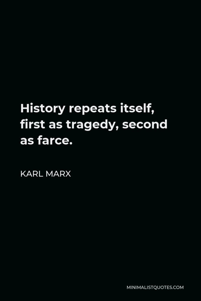 Karl Marx Quote - History repeats itself, first as tragedy, second as farce.