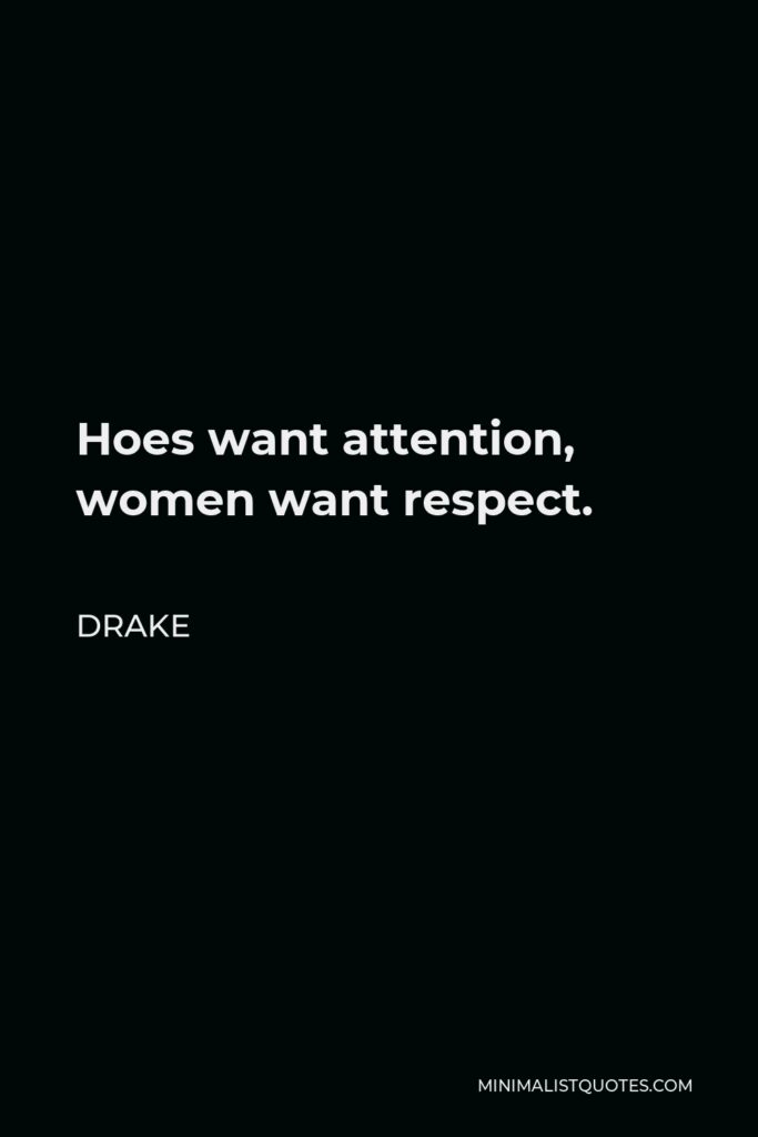 Drake Quote - Hoes want attention, women want respect.