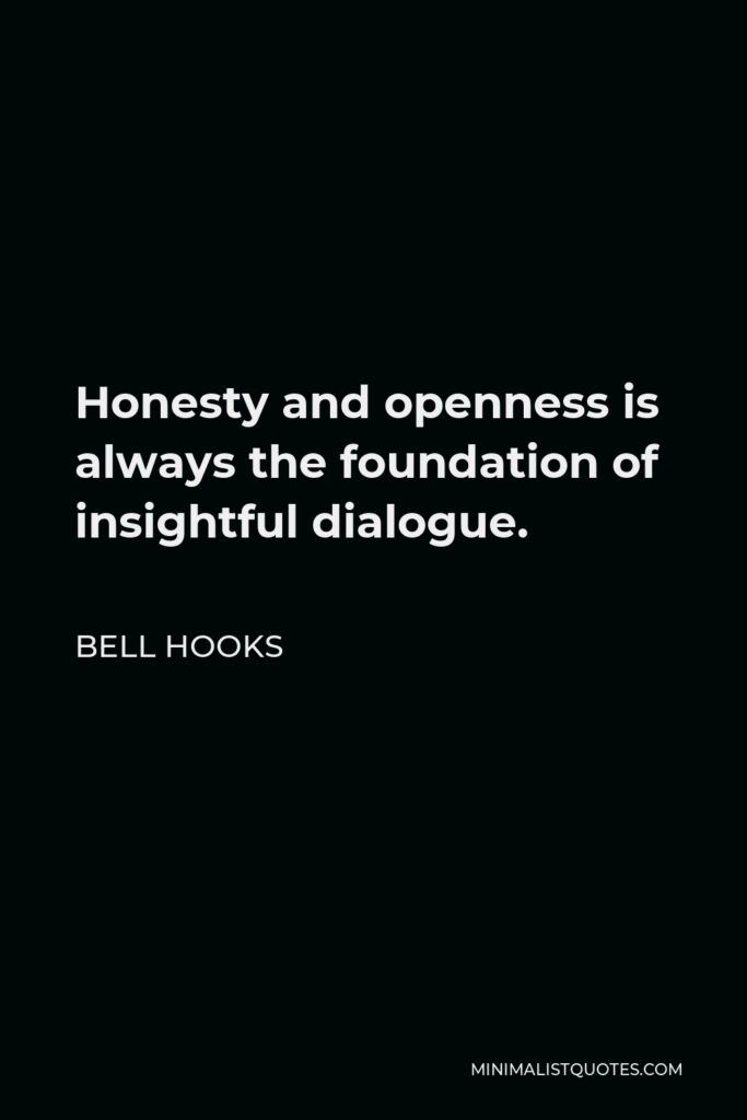 Bell Hooks Quote - Honesty and openness is always the foundation of insightful dialogue.