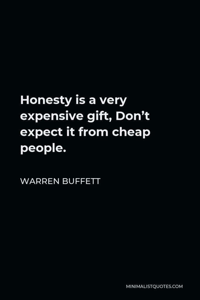 Warren Buffett Quote - Honesty is a very expensive gift, Don’t expect it from cheap people.