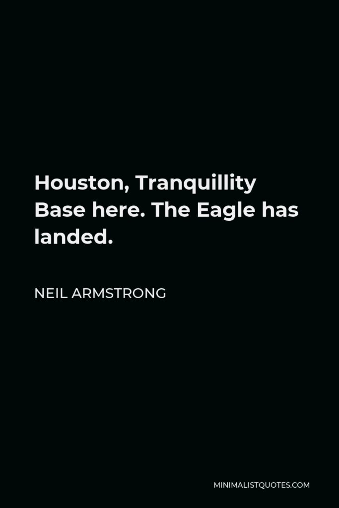 Neil Armstrong Quote - Houston, Tranquillity Base here. The Eagle has landed.
