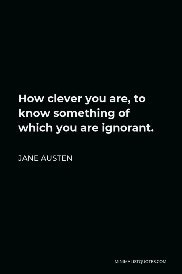 Jane Austen Quote How clever you are, to know something of which you