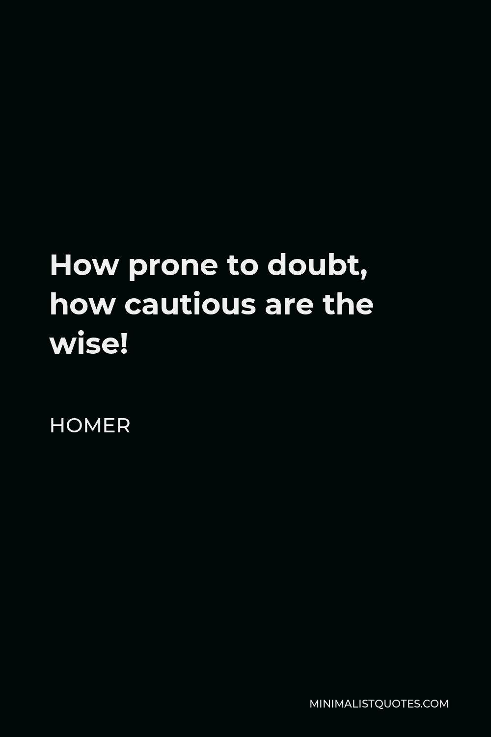 Homer Quote - How prone to doubt, how cautious are the wise!