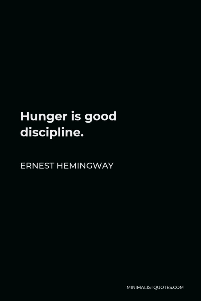 Ernest Hemingway Quote - Hunger is good discipline.