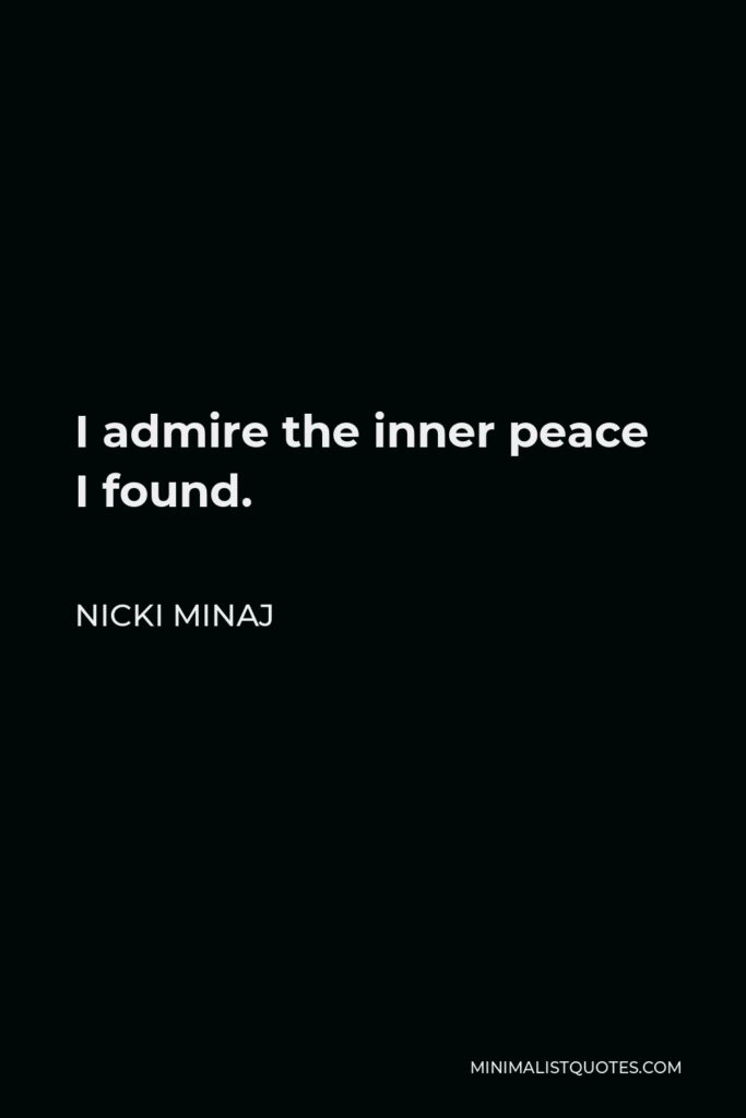 Nicki Minaj Quote - I admire the inner peace I found.