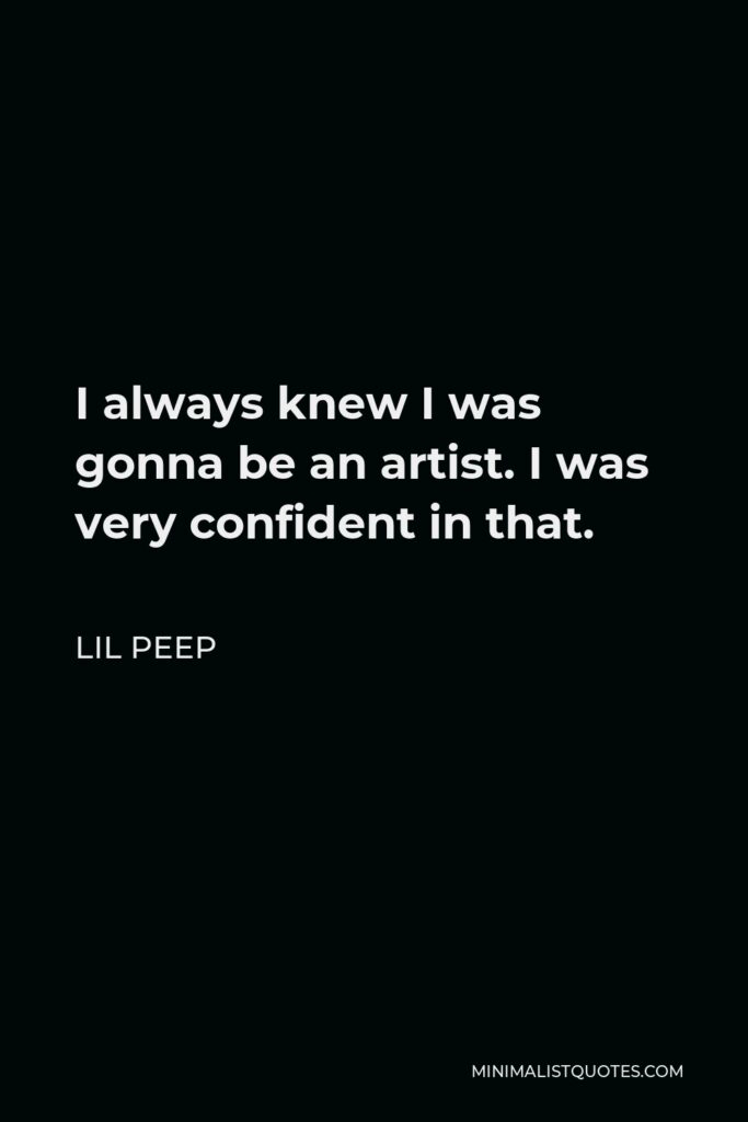 Lil Peep Quote - I always knew I was gonna be an artist. I was very confident in that.