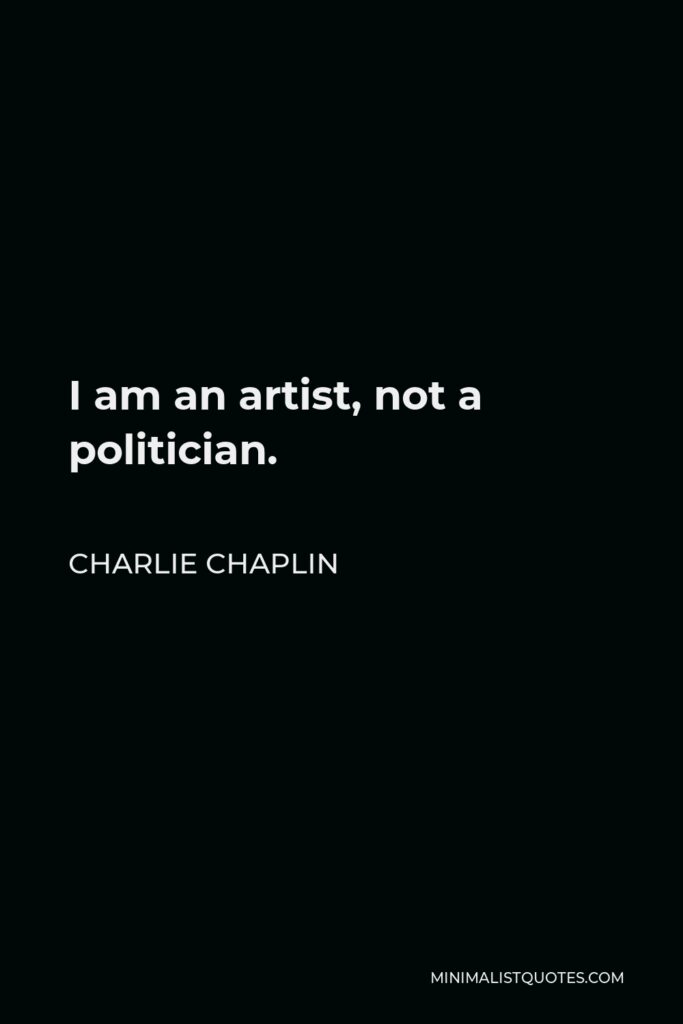 Charlie Chaplin Quote - I am an artist, not a politician.