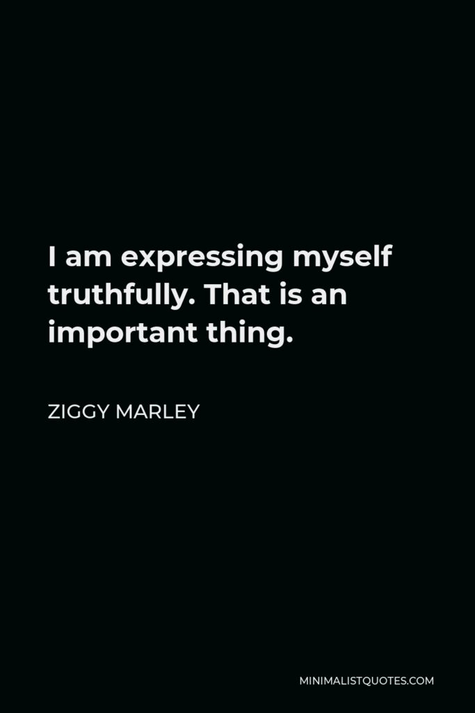 Ziggy Marley Quote - I am expressing myself truthfully. That is an important thing.