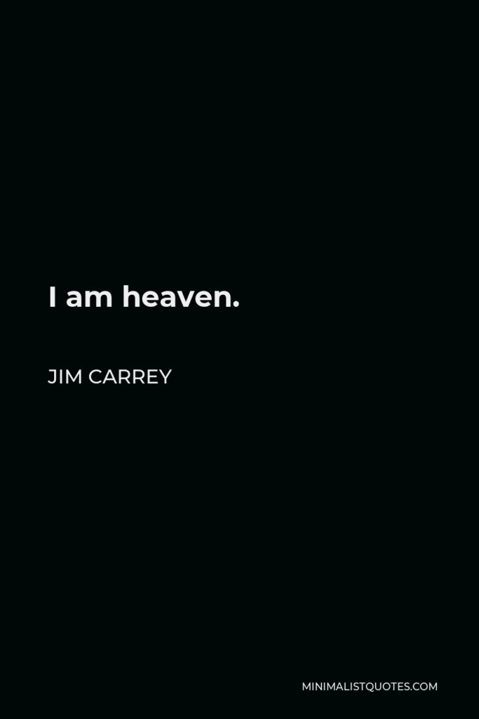 Jim Carrey Quote - I am heaven.
