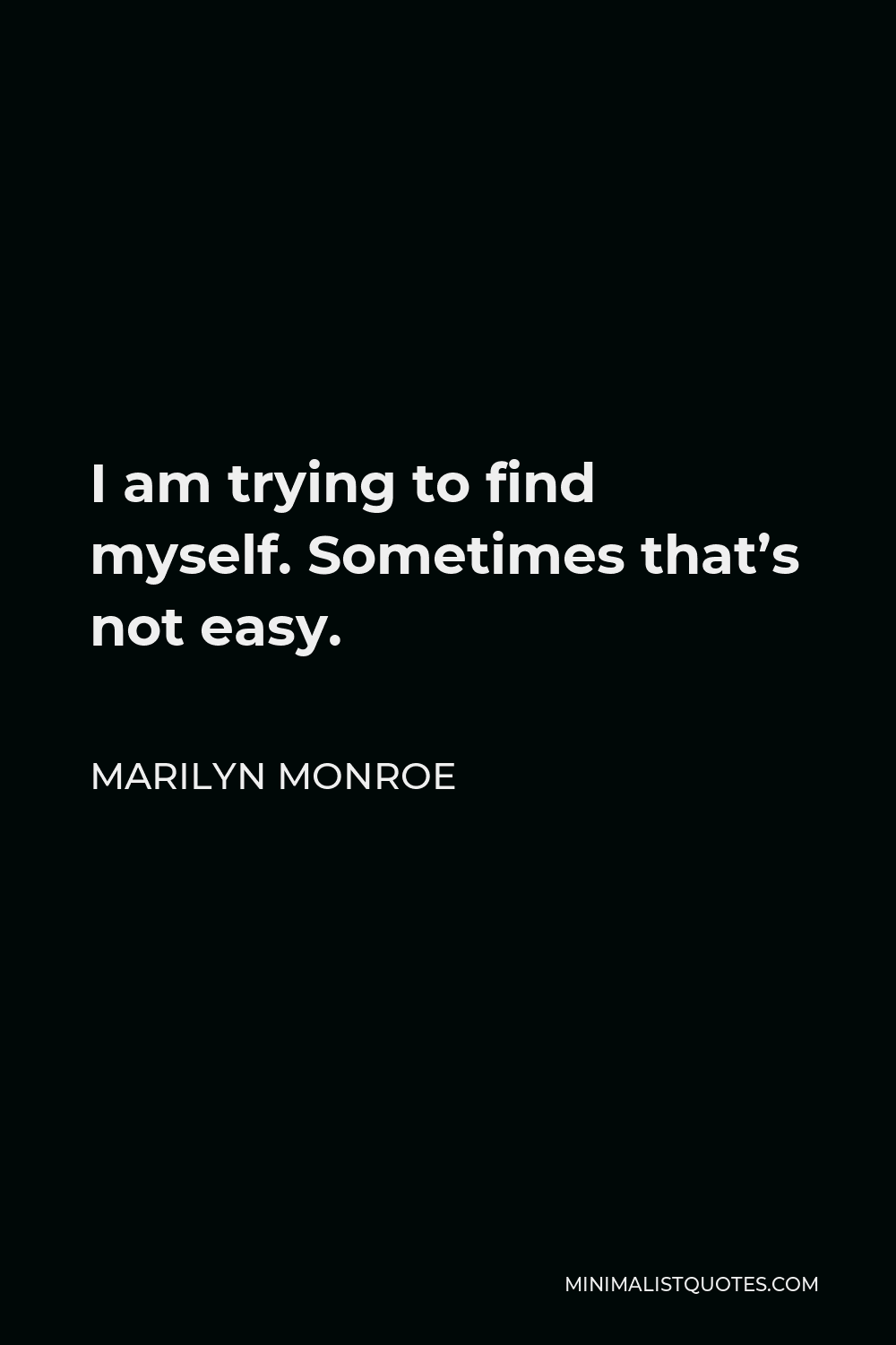 Marilyn Monroe Quote - I am trying to find myself. Sometimes that’s not easy.