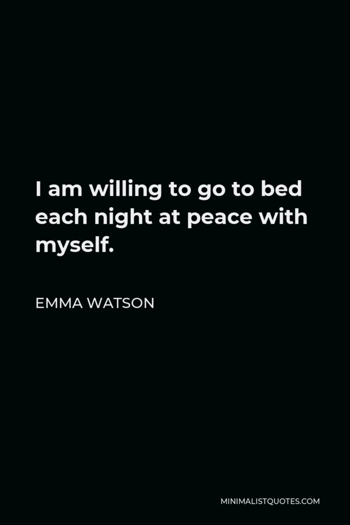 Emma Watson Quote - I am willing to go to bed each night at peace with myself.