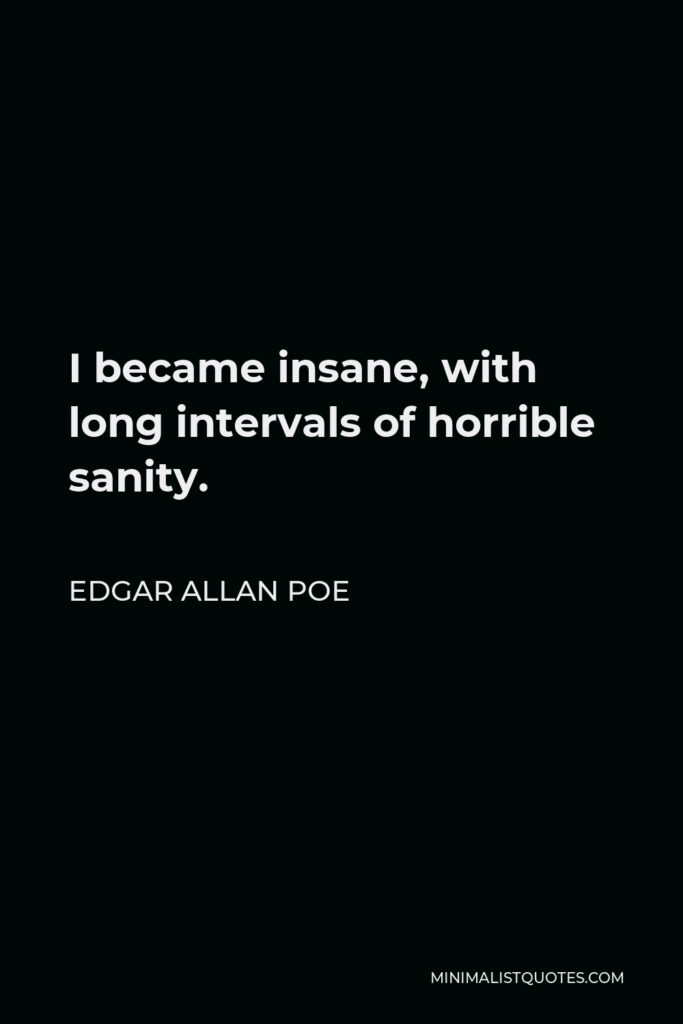 Edgar Allan Poe Quote - I became insane, with long intervals of horrible sanity.