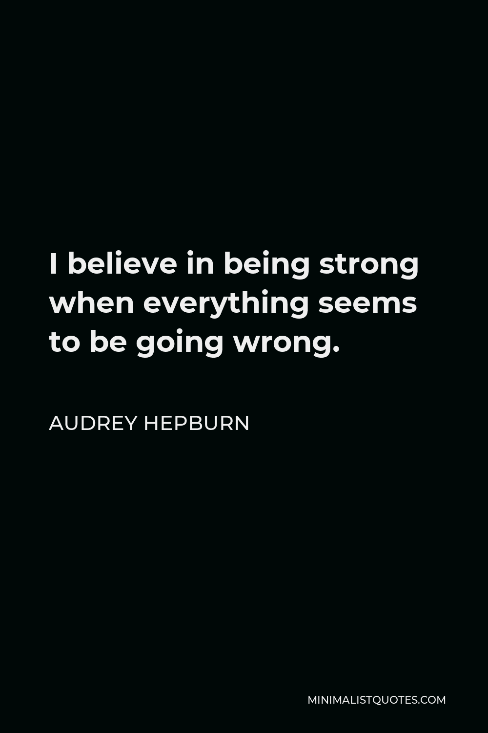 audrey-hepburn-quote-i-believe-in-being-strong-when-everything-seems