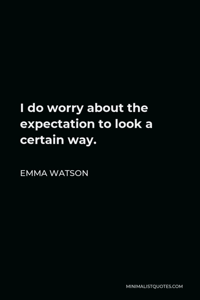 Emma Watson Quote - I do worry about the expectation to look a certain way.
