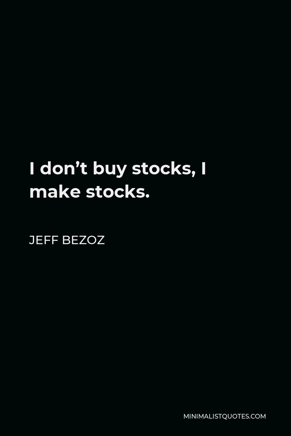 Jeff Bezoz Quote - I don’t buy stocks, I make stocks.