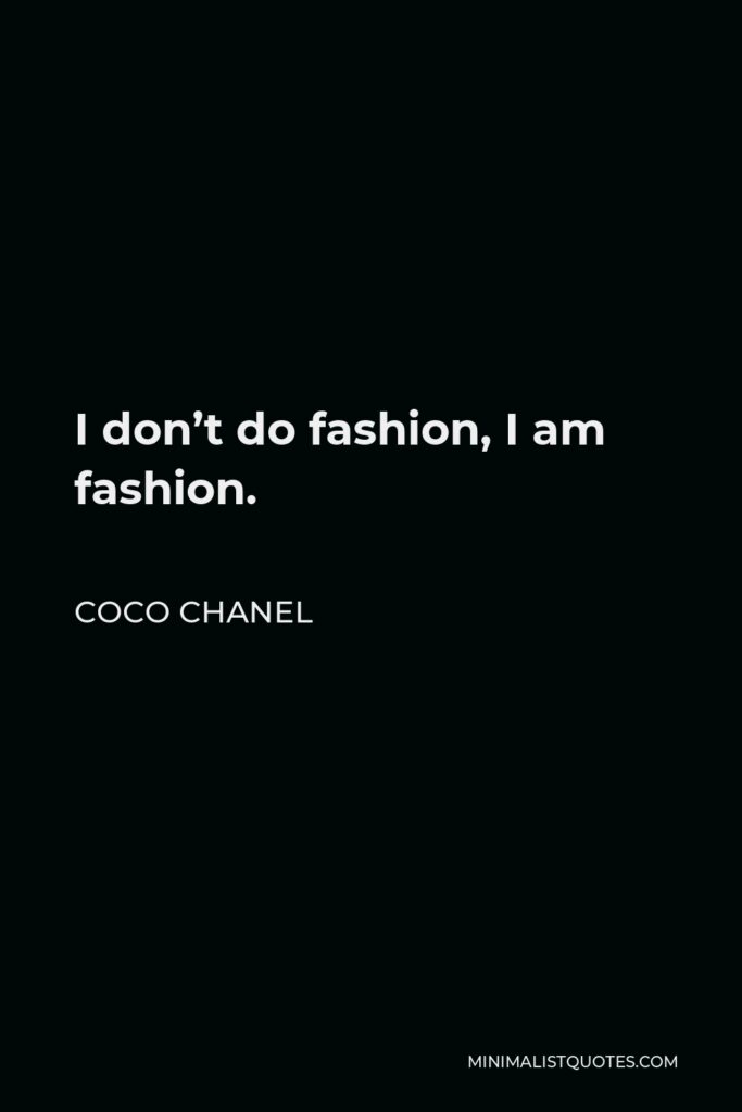 Coco Chanel Quote - I don’t do fashion, I am fashion.