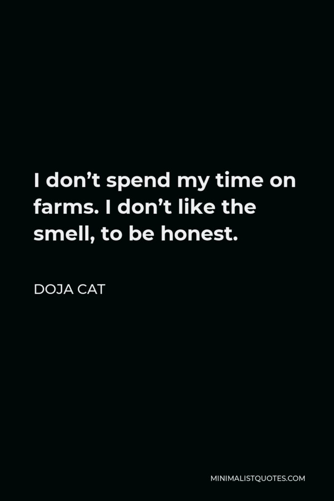 Doja Cat Quote - I don’t spend my time on farms. I don’t like the smell, to be honest.