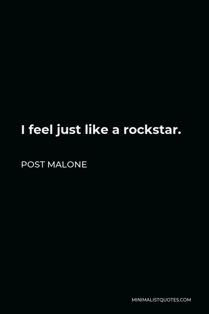 Post Malone Quote - I feel just like a rockstar.