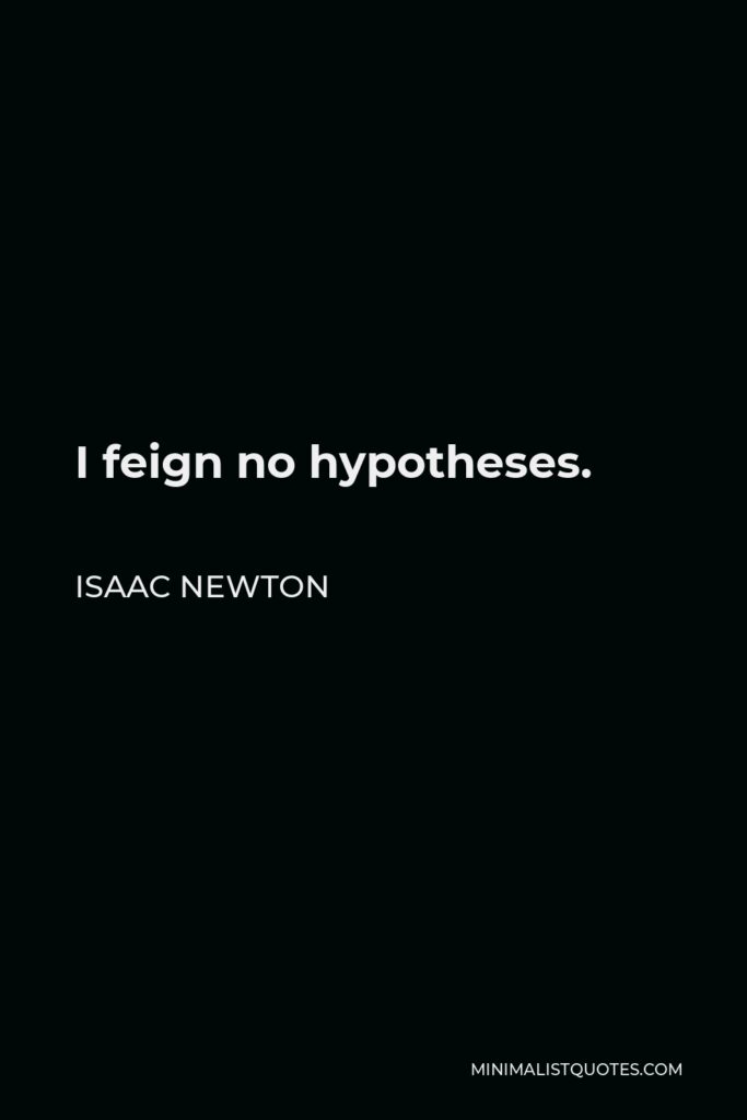 Isaac Newton Quote - I feign no hypotheses.
