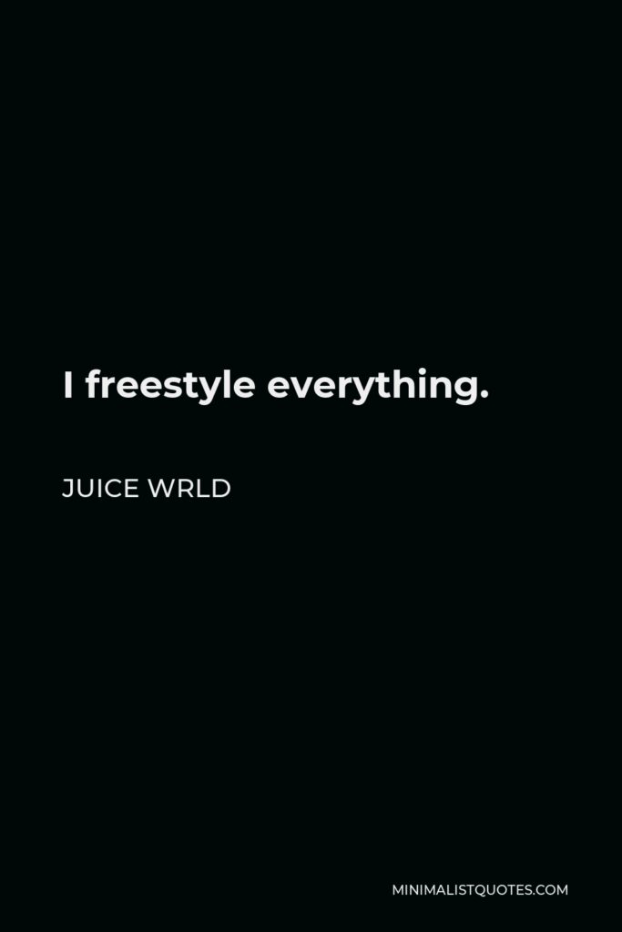Juice Wrld Quote - I freestyle everything.