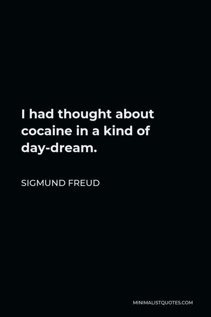 Sigmund Freud Quote - I had thought about cocaine in a kind of day-dream.