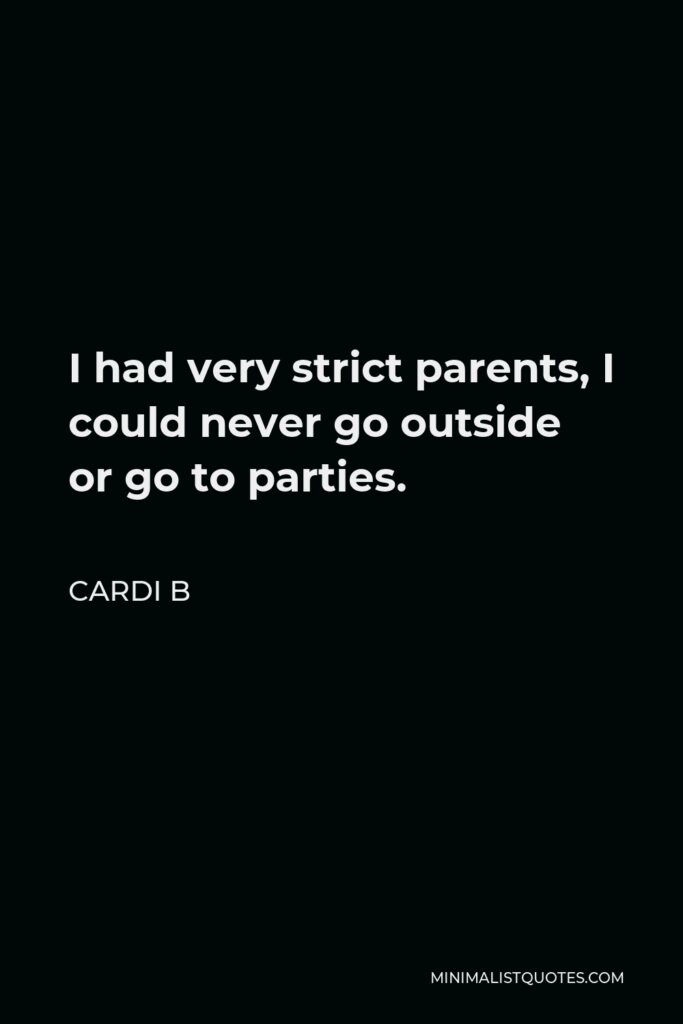 Cardi B Quote - I had very strict parents, I could never go outside or go to parties.